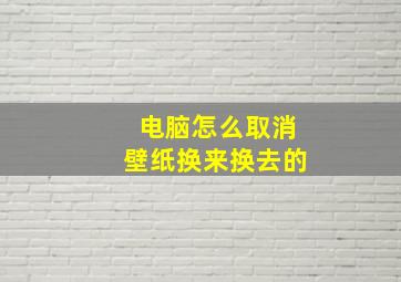 电脑怎么取消壁纸换来换去的