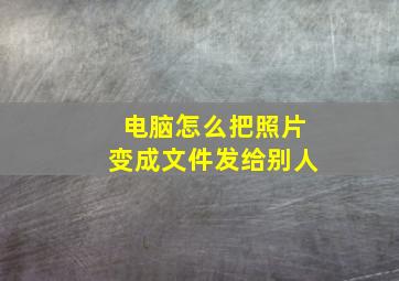 电脑怎么把照片变成文件发给别人