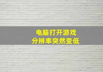 电脑打开游戏分辨率突然变低