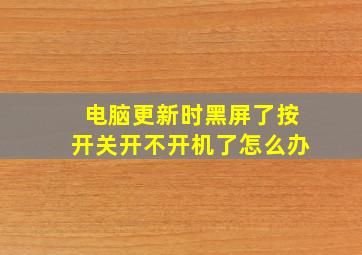 电脑更新时黑屏了按开关开不开机了怎么办