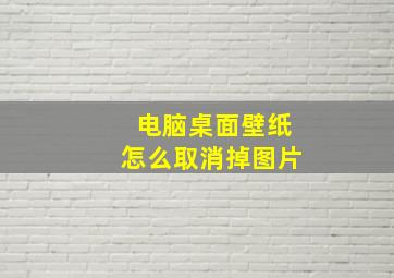 电脑桌面壁纸怎么取消掉图片