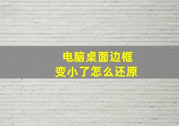 电脑桌面边框变小了怎么还原