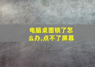 电脑桌面锁了怎么办,点不了屏幕