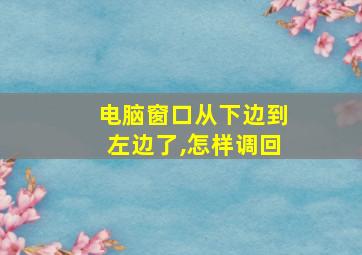 电脑窗口从下边到左边了,怎样调回