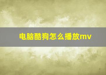 电脑酷狗怎么播放mv