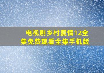 电视剧乡村爱情12全集免费观看全集手机版