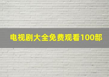 电视剧大全免费观看100部