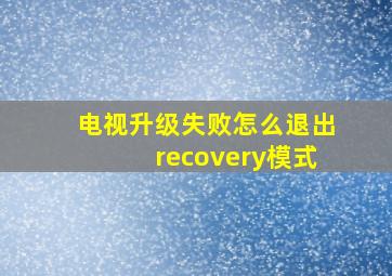 电视升级失败怎么退出recovery模式