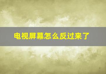 电视屏幕怎么反过来了