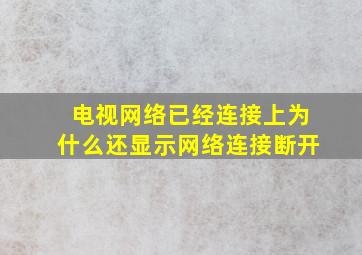 电视网络已经连接上为什么还显示网络连接断开