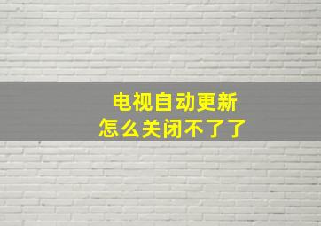 电视自动更新怎么关闭不了了