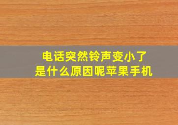 电话突然铃声变小了是什么原因呢苹果手机