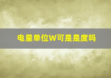 电量单位W可是是度吗