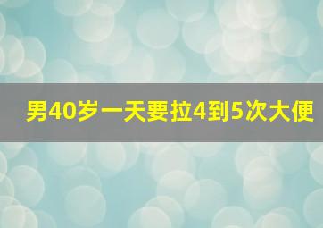 男40岁一天要拉4到5次大便