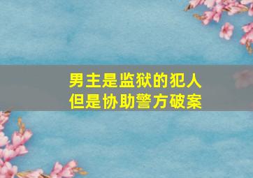 男主是监狱的犯人但是协助警方破案