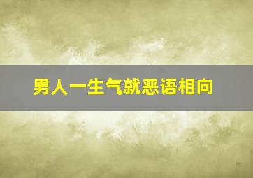 男人一生气就恶语相向