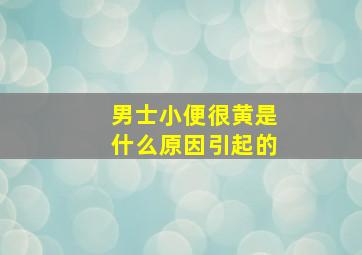 男士小便很黄是什么原因引起的