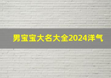 男宝宝大名大全2024洋气