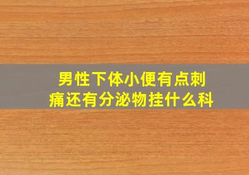 男性下体小便有点刺痛还有分泌物挂什么科