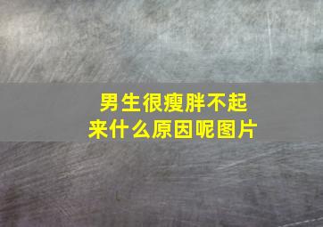 男生很瘦胖不起来什么原因呢图片