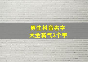 男生抖音名字大全霸气2个字