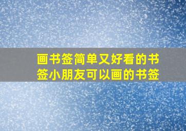 画书签简单又好看的书签小朋友可以画的书签