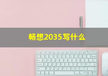 畅想2035写什么