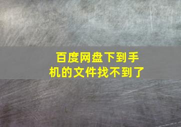 百度网盘下到手机的文件找不到了