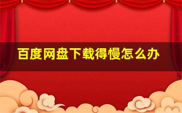 百度网盘下载得慢怎么办