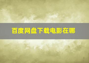 百度网盘下载电影在哪