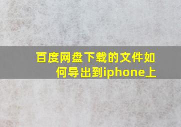 百度网盘下载的文件如何导出到iphone上