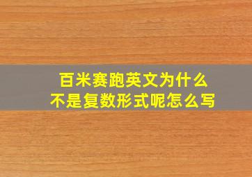 百米赛跑英文为什么不是复数形式呢怎么写