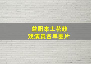 益阳本土花鼓戏演员名单图片