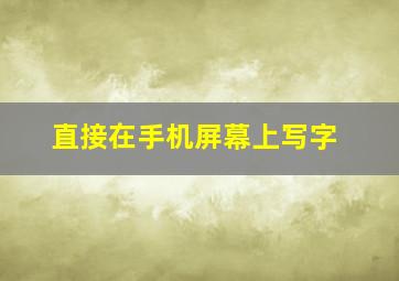 直接在手机屏幕上写字