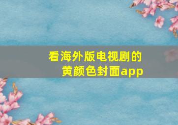 看海外版电视剧的黄颜色封面app