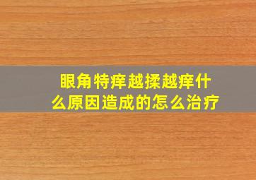 眼角特痒越揉越痒什么原因造成的怎么治疗