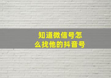 知道微信号怎么找他的抖音号