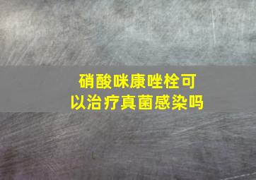 硝酸咪康唑栓可以治疗真菌感染吗