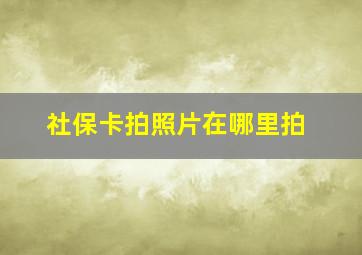 社保卡拍照片在哪里拍