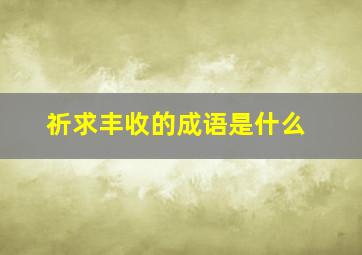 祈求丰收的成语是什么