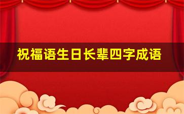 祝福语生日长辈四字成语