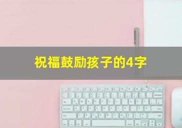 祝福鼓励孩子的4字