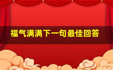 福气满满下一句最佳回答