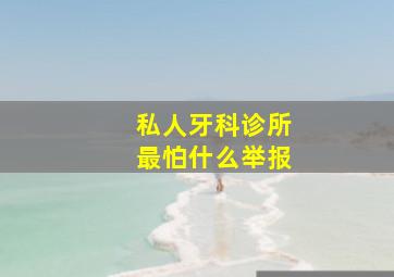 私人牙科诊所最怕什么举报