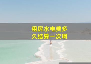 租房水电费多久结算一次啊