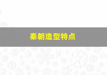 秦朝造型特点