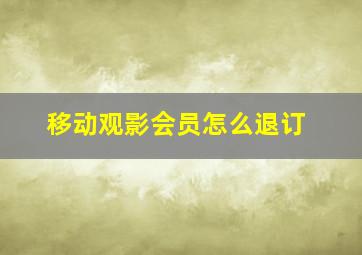 移动观影会员怎么退订