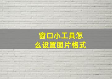 窗口小工具怎么设置图片格式