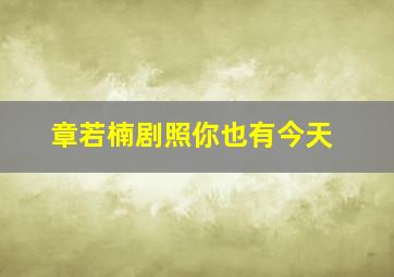 章若楠剧照你也有今天