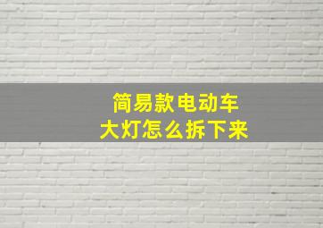 简易款电动车大灯怎么拆下来